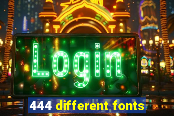 444 different fonts